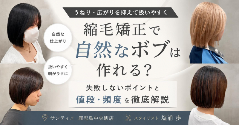 縮毛矯正で自然なボブは作れる？失敗しないポイントと値段・頻度を徹底解説【鹿児島　美容室　サンティエ】